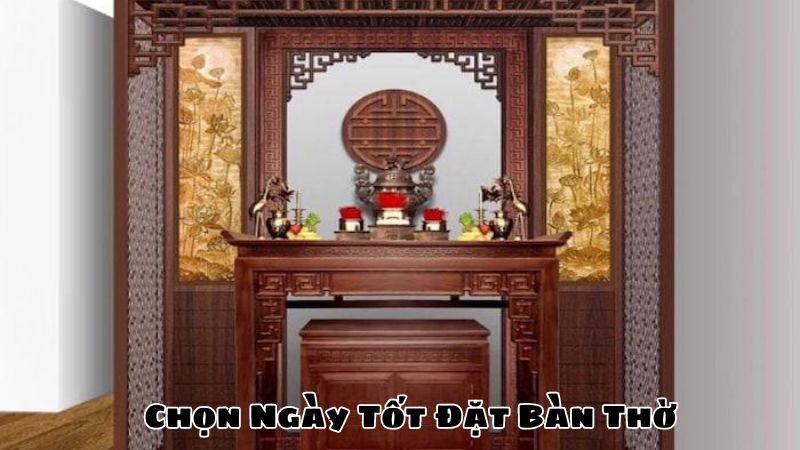 Chọn Ngày Tốt Đặt Bàn Thờ