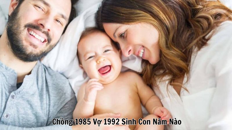 Chồng 1985 Vợ 1992 Sinh Con Năm Nào