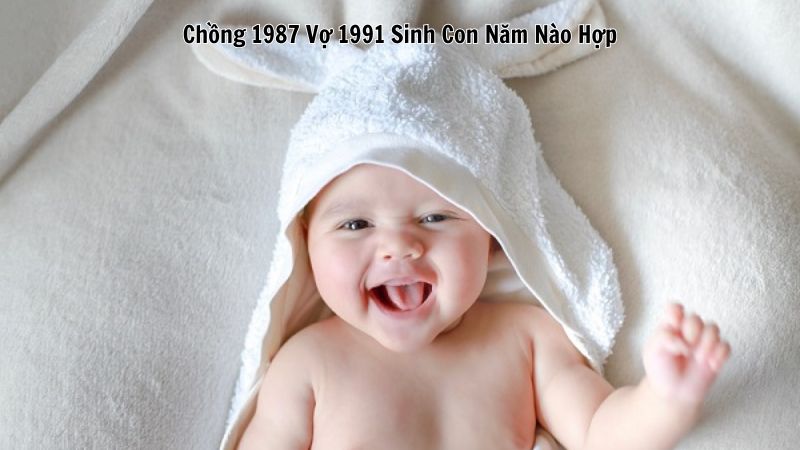 Chồng 1987 Vợ 1991 Sinh Con Năm Nào Hợp