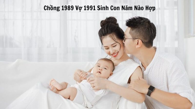 Chồng 1989 Vợ 1991 Sinh Con Năm Nào Hợp